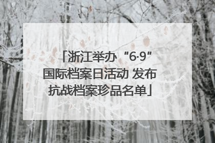 浙江举办“6·9”国际档案日活动 发布抗战档案珍品名单